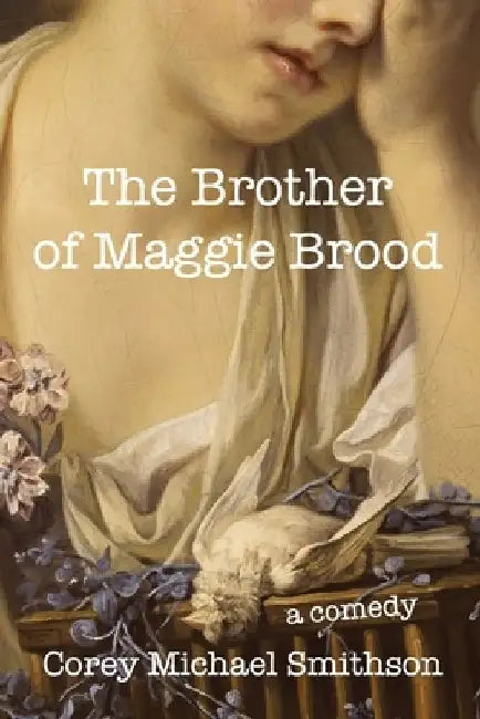 The Brother of Maggie Brood: A Comedy by Corey Michael Smithson