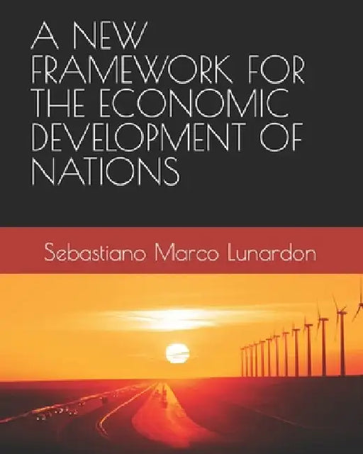 A New Framework for the Economic Development of Nations by Sebastiano Marco Lunardon