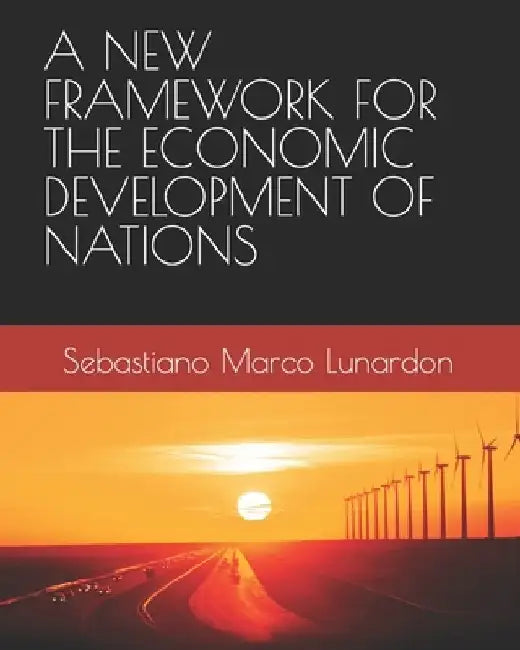 A New Framework for the Economic Development of Nations by Sebastiano Marco Lunardon