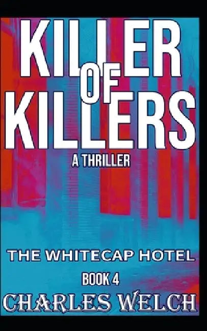 Killer of Killers 4: The Whitecap Hotel Book Four by Charles Welch