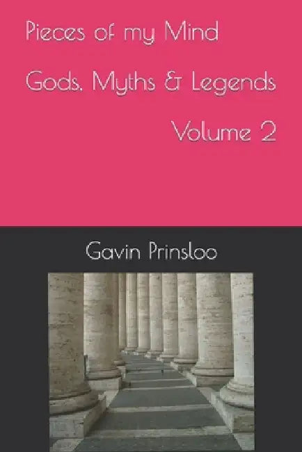 Pieces of my Mind Gods, Myths & Legends Volume 2 by Gavin Martin Prinsloo