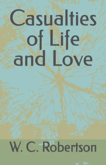 Casualties of Life and Love by W C Robertson