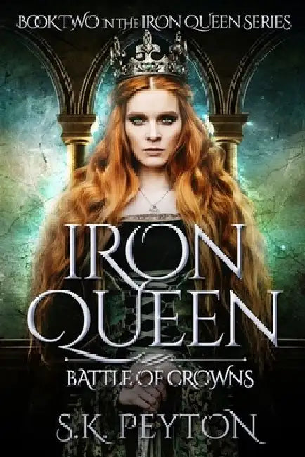 Iron Queen: Battle of Crowns by S. K. Peyton