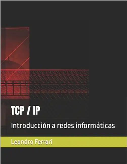 TCP / IP: Introducción a redes informáticas by Ferrari, Leandro