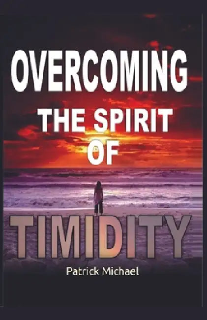 Overcoming the spirit of Timidity by Patrick Michael