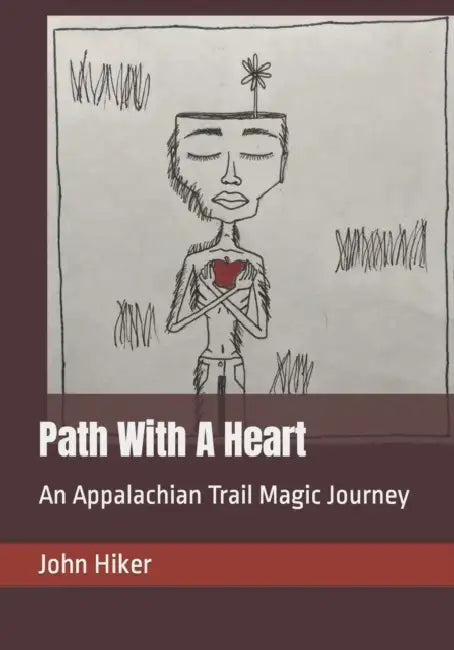 Path With A Heart: An Appalachian Trail Magic Journey by John Hiker