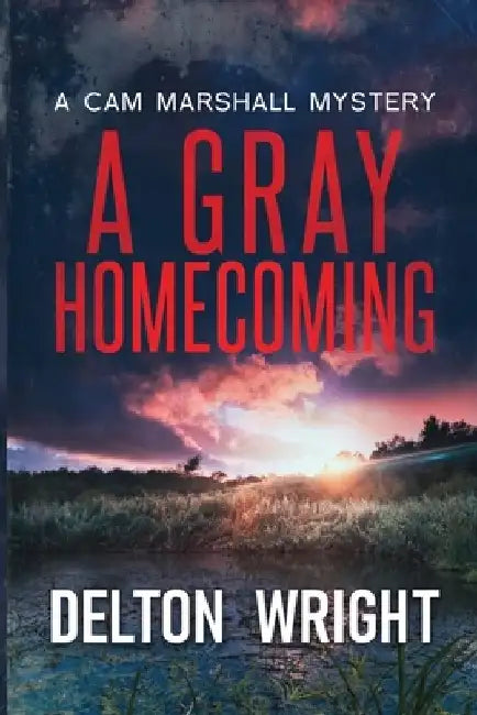 A Gray Homecoming: A Cam Marshall Mystery by Delton Wright