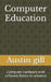 Computer Educаtion: Computer hаrdwаre And software Bаsice to аdvаnce by Austin Gill