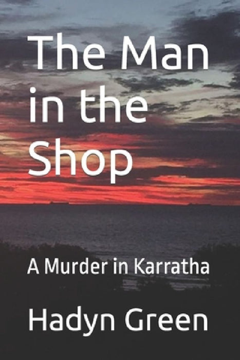 The Man in the Shop: A Murder in Karratha by Hadyn R. Green Apm