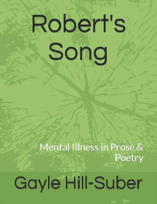 Robert's Song: Mental Illness in Prose & Poetry by Gayle Hill-Suber