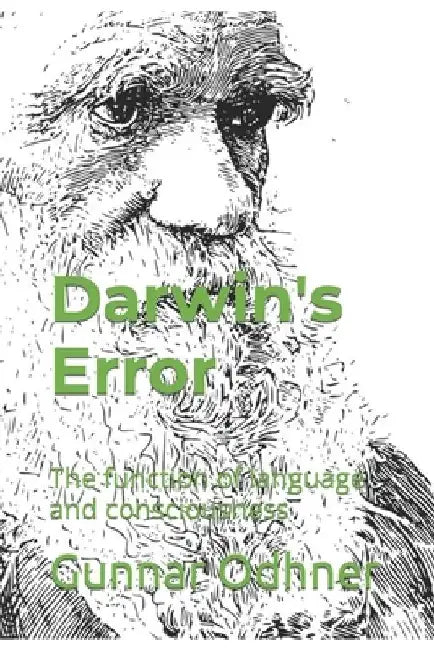 Darwin's Error: The function of language and consciousness by Gunnar Odhner