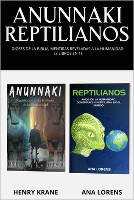Anunnaki Reptilianos: Dioses de la Biblia, Mentiras Reveladas a la Humanidad (2 Libros en 1) by Ana Lorens, Henry Krane