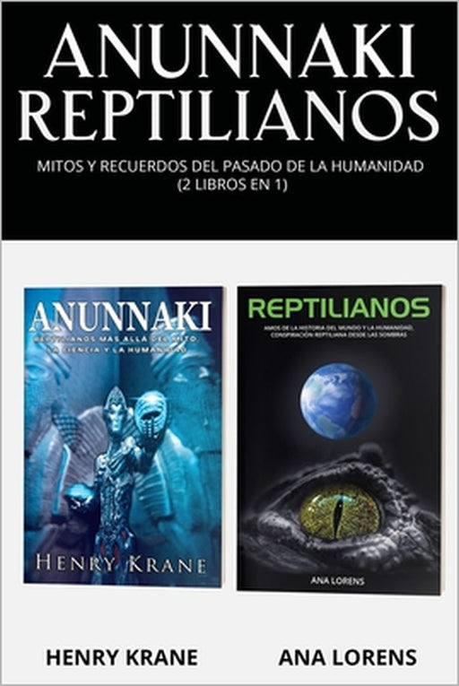Anunnaki Reptilianos: Mitos y Recuerdos del Pasado de la Humanidad (2 Libros en 1) by Ana Lorens, Henry Krane