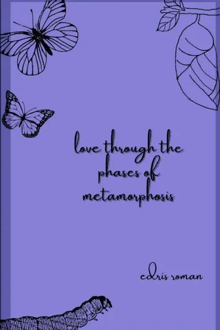 love through the phases of metamorphosis by Edris Roman