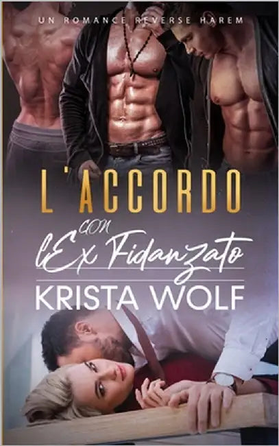 L'Accordo con l'Ex Fidanzato: Un Romance Reverse Harem by Wolf, Krista