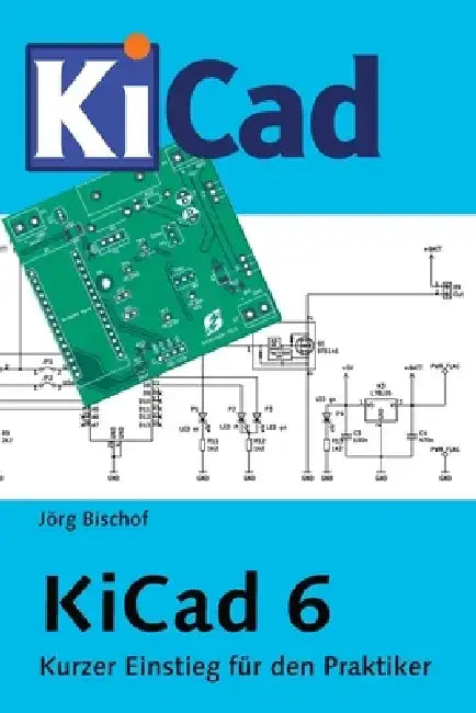 KiCad 6: Kurzer Einstieg für den Praktiker by Jörg Bischof