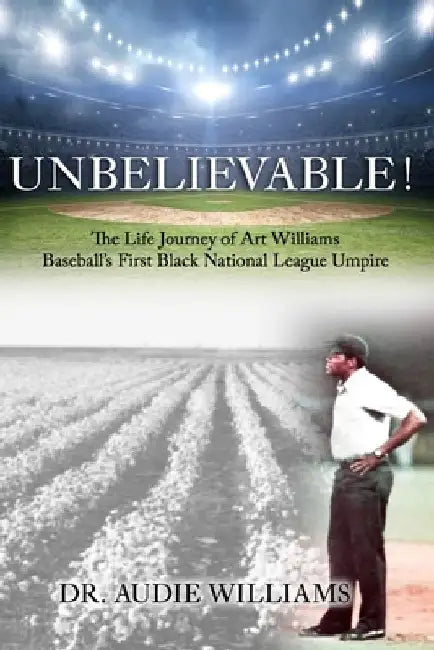 UNBELIEVABLE! The Life Journey of Art Williams: Baseball's First Black National League Umpire by Angela M. Bartel