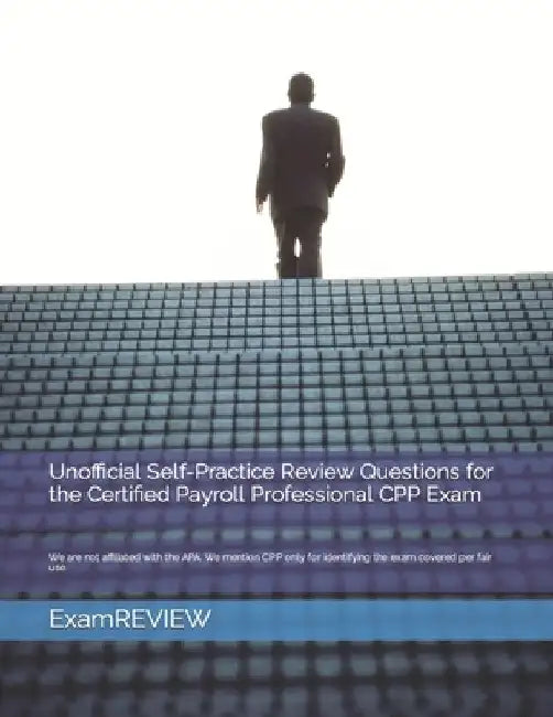 Unofficial Self-Practice Review Questions for the Certified Payroll Professional CPP Exam by Mike Yu