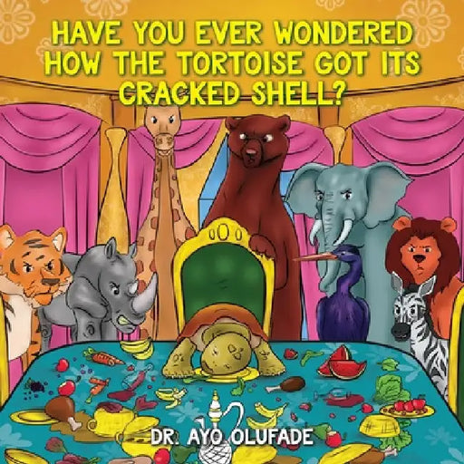 Have you ever wondered how the tortoise got its cracked shell?: An adaptation of the elders' story shared with us as children in Africa by Ayo Olufade