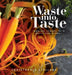 Waste into Taste: Turning Scraps into Delicious Dishes by Christopher Stallard