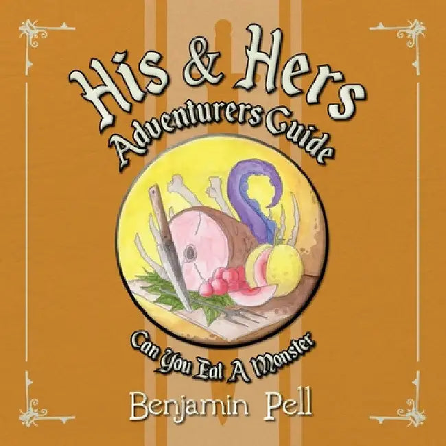 His & Hers Adventurers Guide: Can You Eat a Monster? by Benjamin Pell