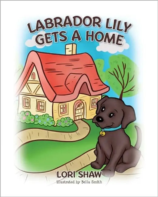 Labrador Lily Gets A Home by Shaw, Lori