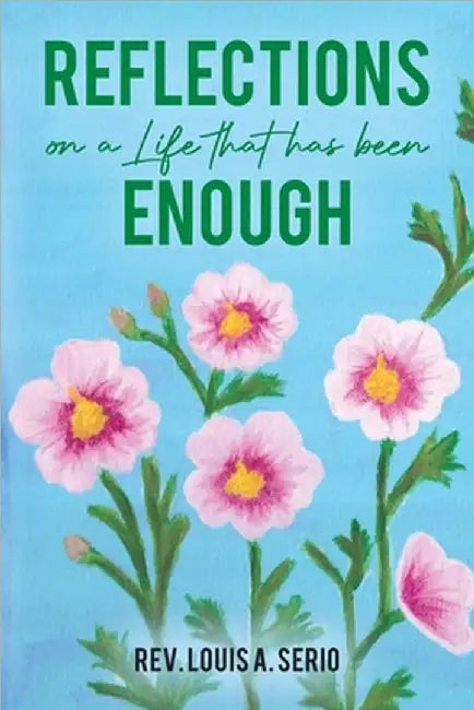 Reflections on a Life that Has Been Enough by Louis A. Serio