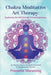 Chakra Meditative Art Therapy: Exploring the Self through Visual Expression by Pranathi Maramraj