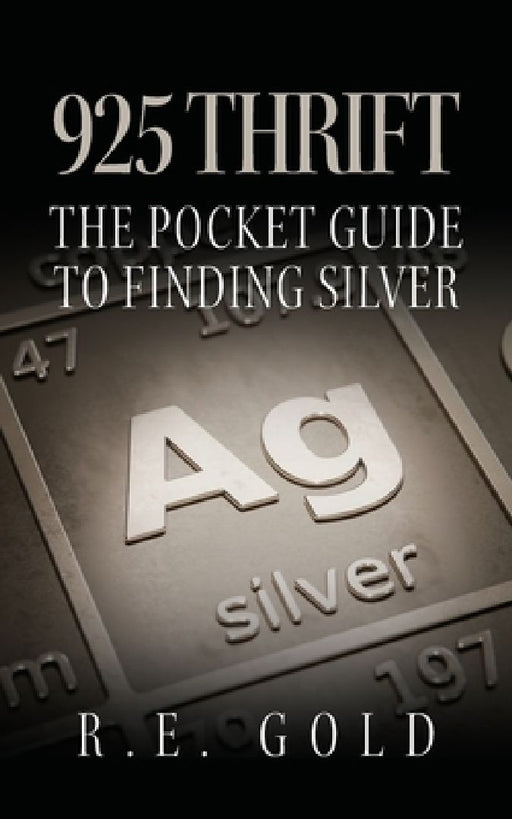 925 Thrift: The Pocket Guide to Finding Silver by R. E. Gold