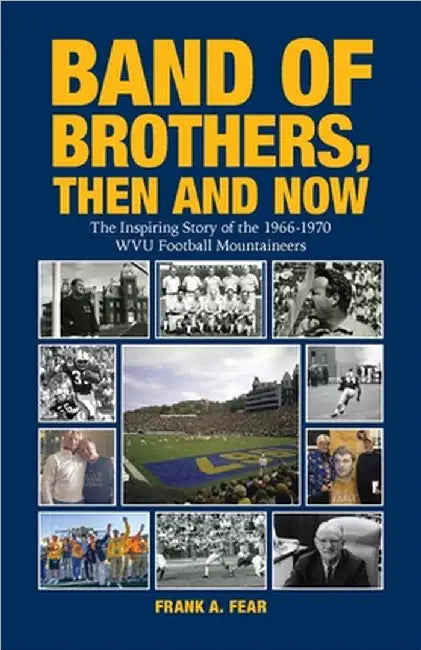 Band of Brothers, Then and Now: The Inspiring Story of the 1966-1970 WVU Football Mountaineers by Frank A. Fear