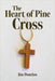 The Heart of Pine Cross by Jim Donelan