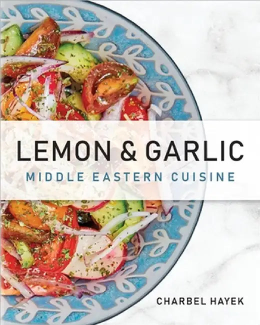Lemon & Garlic: Middle Eastern Cuisine by Charbel Hayek