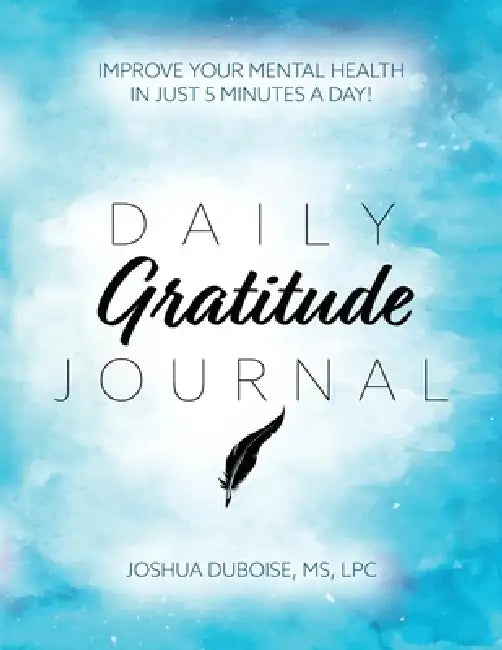 Daily Gratitude Journal: Improve your mental health in just 5 minutes a day! by Joshua Duboise