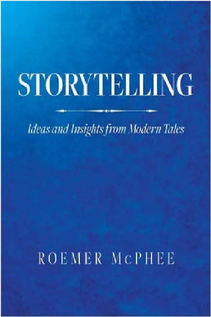 Storytelling: Ideas and Insights from Modern Tales by McPhee, Roemer