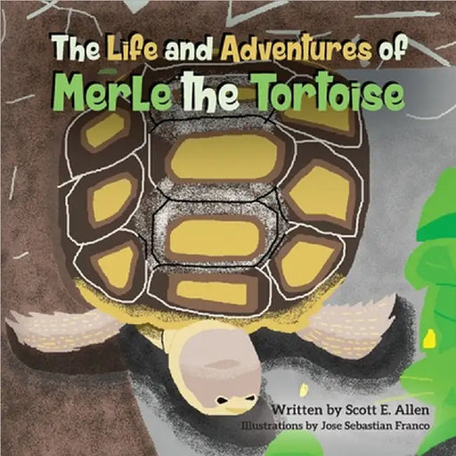 The Life and Adventures of Merle the Tortoise by Scott E. Allen
