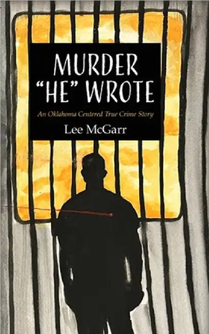 Murder "He" Wrote: An Oklahoma Centered True Crime Story by Lee McGarr