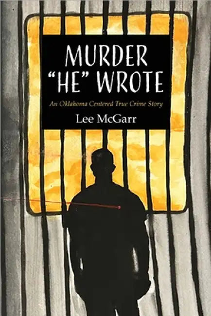 Murder "He" Wrote: An Oklahoma Centered True Crime Story by Lee McGarr