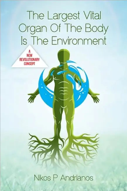 The Largest Vital Organ of the Body is the Environment by Nikos P. Andrianos