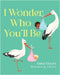 I Wonder Who You'll Be by Anna Moore