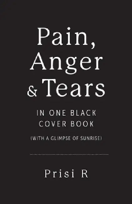 Pain, Anger & Tears in One Black Cover Book: (with a glimpse of sunrise) by Prisi R