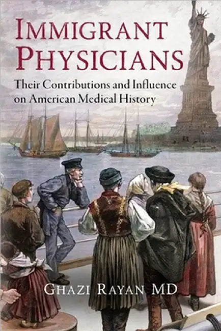 Immigrant Physicians: Their Contributions and Influence on American Medical History by Ghazi Rayan