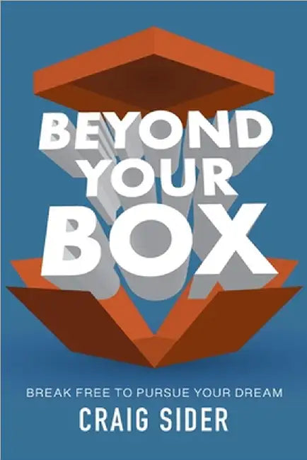 Beyond Your Box: Break Free to Pursue Your Dream by Sider, Craig