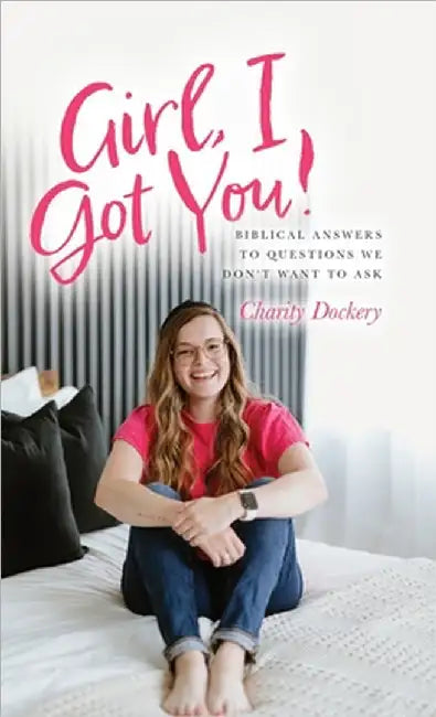 Girl, I Got You!: Biblical answers to questions we don't want to ask by Charity Dockery