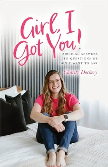 Girl, I Got You!: Biblical answers to questions we don't want to ask by Charity Dockery
