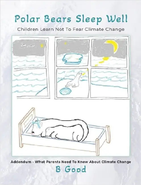 Polar Bears Sleep Well: Children Learn Not To Fear Climate Change by Bert Goodrich
