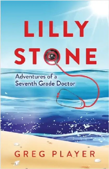 Lilly Stone: Adventures of a Seventh Grade Doctor by Greg Player
