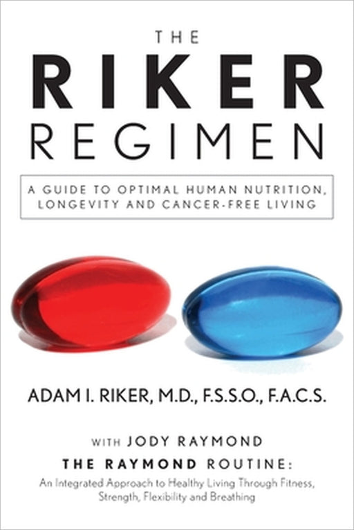 The Riker Regimen: A Guide to Optimal Human Nutrition, Longevity, and Cancer-Free Living by F. S. S. O. Riker, Jody Raymond