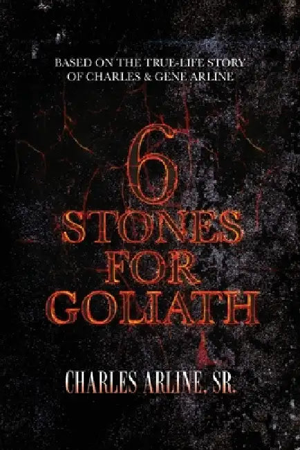 6 Stones for Goliath: Based on the Life of Charles and Gene Arline by Charles Arline