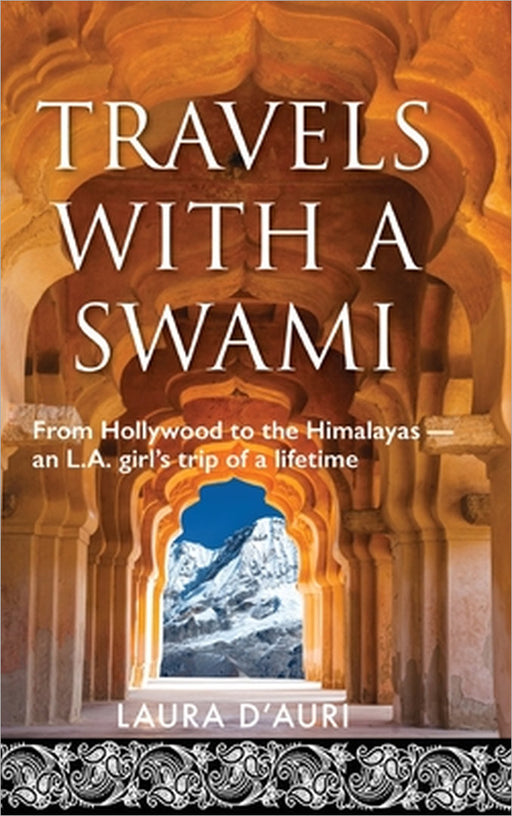 Travels With a Swami: From Hollywood to the Himalayas, an L.A. Girl's Trip of a Lifetime by Laura D'Auri