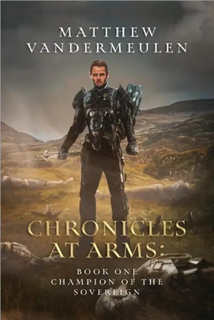 Chronicles at Arms: Book One: Champion of the Sovereign by Vandermeulen, Matthew